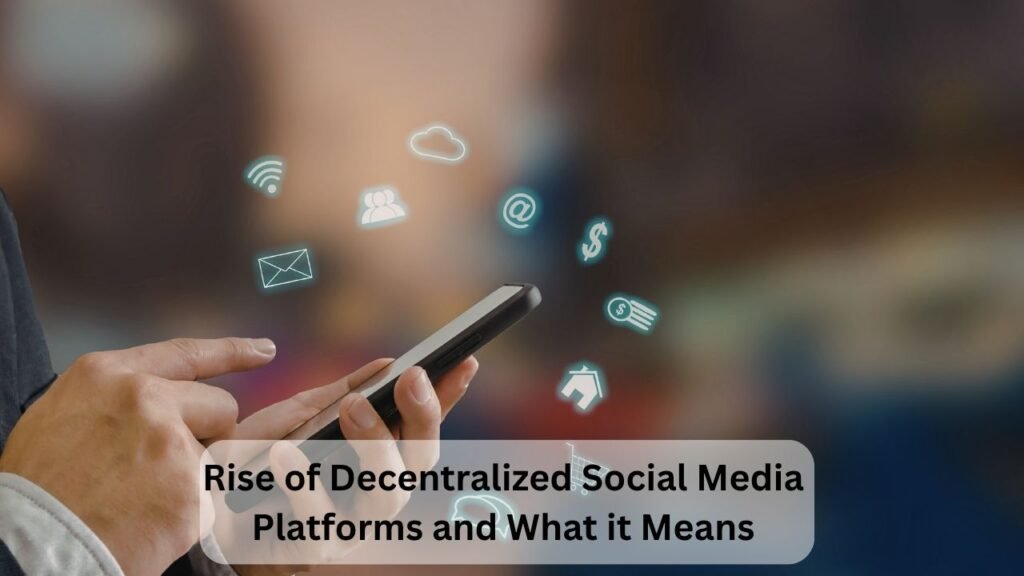 Rise of Decentralized Social Media Platforms and What it Means