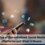 Rise of Decentralized Social Media Platforms and What it Means